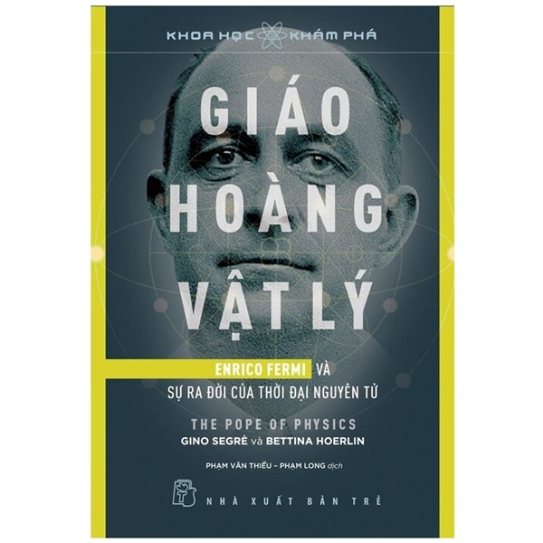 Sách - Khoa Học Khám Phá: Giáo Hoàng Vật Lý - Enrico Fermi Và Sự Ra Đời Của Thời Đại Nguyên Tử