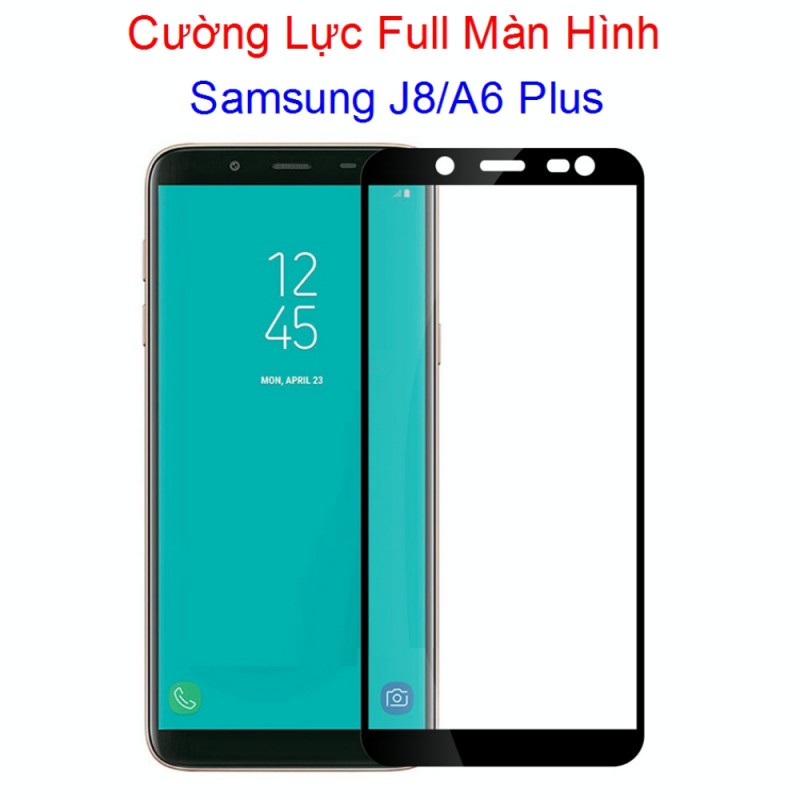 Miếng Dán Cường Lực Samsung A6 Plus / J8 Full Màn Hình
