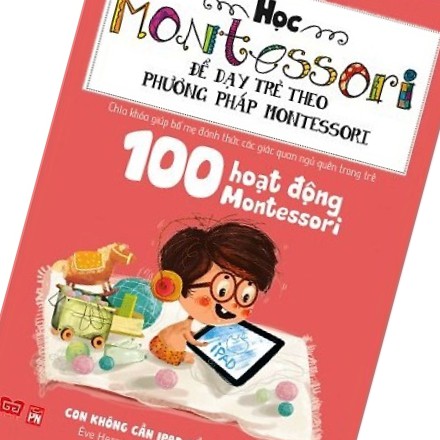 Sách 100 Hoạt Động Montessori: Con Không Cần iPad Để Lớn