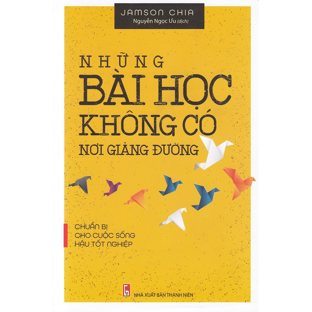 Sách: Những Bài Học Không Có Nơi Giảng Đường - Chuẩn Bị Cho Cuộc Sống Hậu Tốt Nghiệp(TB)