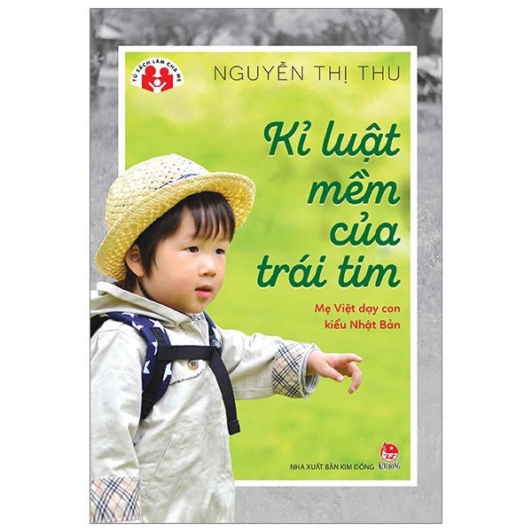 Sách Kim Đồng - Kỉ Luật Mềm Của Trái Tim: Mẹ Việt Dạy Con Kiểu Nhật Bản