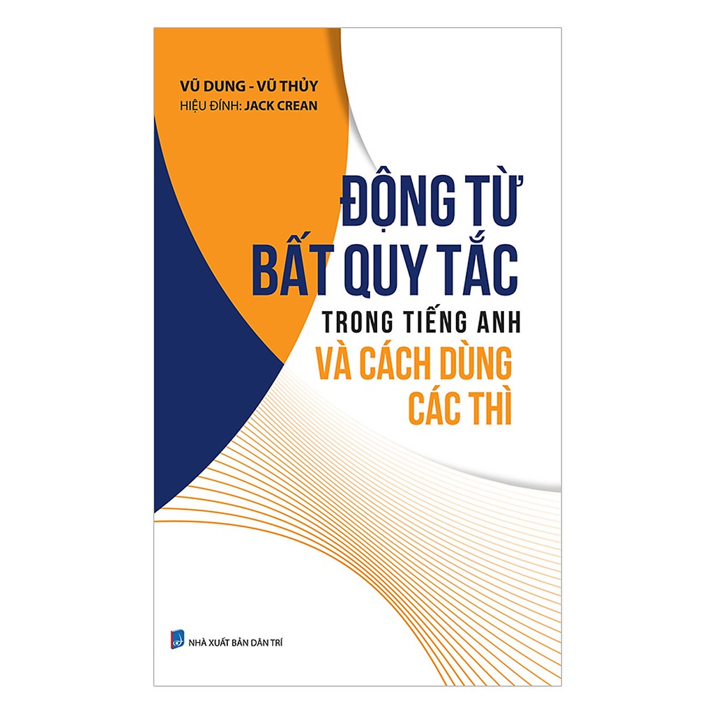 Sách - Động Từ Bất Quy Tắc Trong Tiếng Anh Và Cách Dùng Các Thì