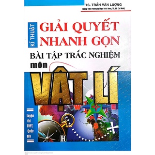 Sách - kĩ thuật giải quyết nhanh gọn bài tập trắc nghiệm vật lí