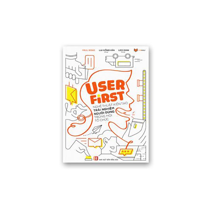 Sách - User First - Nghệ Thuật Kiến Tạo Trải Nghiệm Người Dùng Trong Mọi Tổ Chức