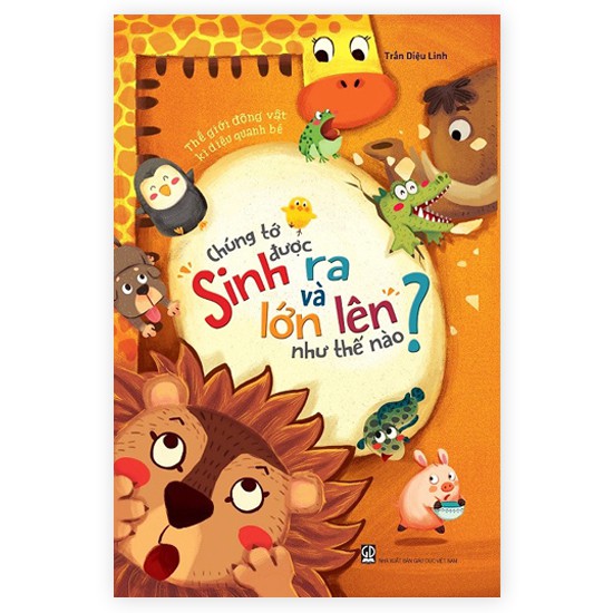 Sách Thế giới động vật kì diệu quanh bé – Chúng tớ được sinh ra và lớn lên như thế nào | BigBuy360 - bigbuy360.vn