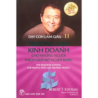Sách - Dạy Con Làm Giàu 11- Trường Dạy Kinh Doanh cho Những người thích giúp đỡ người khác