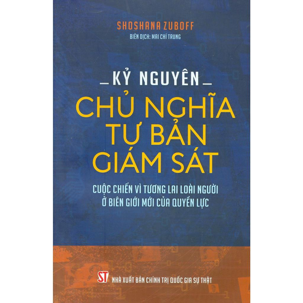 Sách - Kỷ Nguyên Chủ Nghĩa Tư Bản Giám Sát: Cuộc Chiến Vì Tương Lai Loài Người Ở Biên Giới Mới Của Quyền Lực