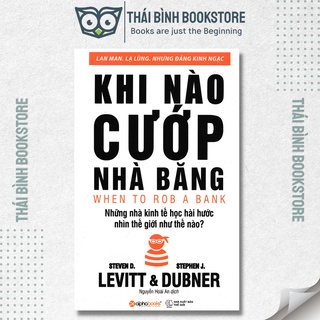 Sách - khi nào cướp nhà băng - những nhà kinh tế học hài hước nhìn thế giới như thế nào - steven d. levitt, stephen j. d