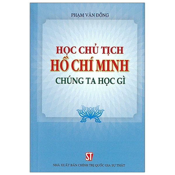 Sách - Học Chủ Tịch Hồ Chí Minh - Chúng Ta Học Gì (Xuất Bản Lần Thứ Chín)