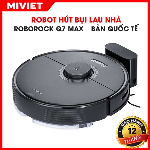 Robot hút bụi lau nhà Roborock Q7 Max – Bản Quốc Tế - Bảo hành 24 tháng