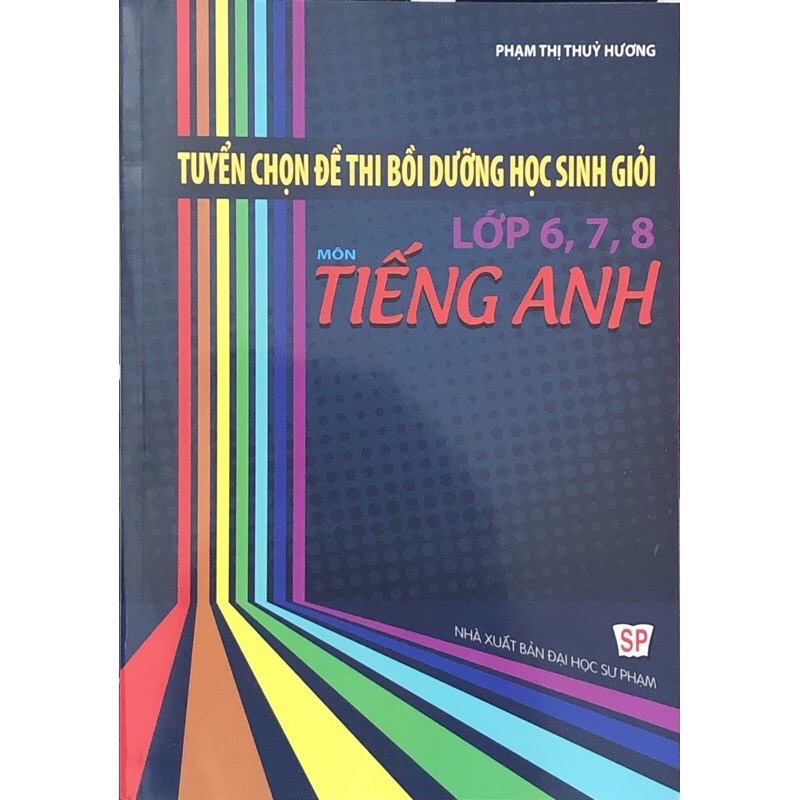 Sách - Tuyển chọn đề thi bồi dưỡng học sinh giỏi lớp 6 7 8 môn Tiếng Anh