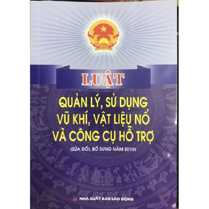 Sách - Luật quản lý, sử dụng vũ khí, vật liệu nổ và công cụ hỗ trợ ( Sửa đổi, bổ sung năm 2019)