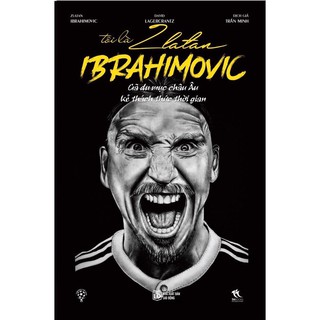 Sách - Tôi là Zlatan Ibrahimovic - Gã Du Mục Châu Âu (Tái bản 2020)