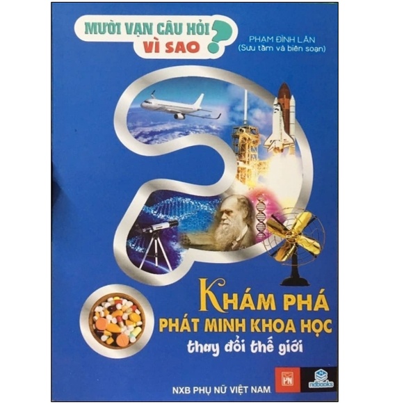 Sách - Mười vạn câu hỏi vì sao - Khám phá, phát minh khoa học thay đổi thể giới
