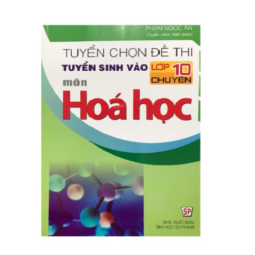 Sách - Tuyển chọn đề thi tuyển sinh vào lớp 10 chuyên môn Hóa Học
