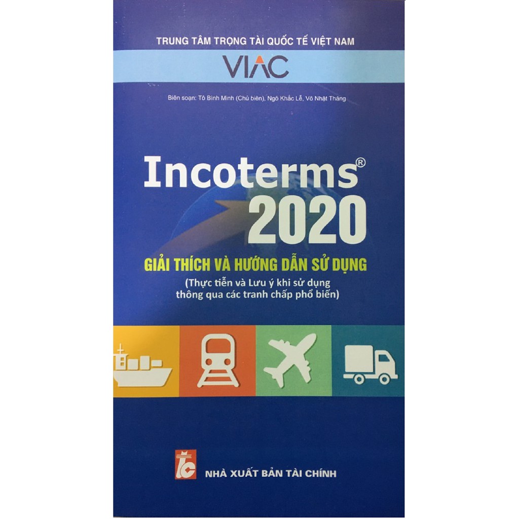 Sách - Incoterms 2020 Giải Thích Và Hướng Dẫn Sử Dụng: Thực Tiễn Và Lưu Ý Khi Sử Dụng Thông Qua Các Tranh Chấp Phổ Biến | BigBuy360 - bigbuy360.vn