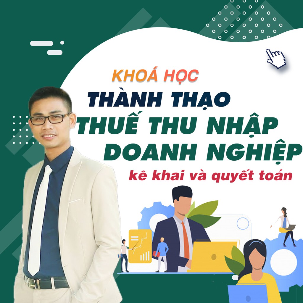 Toàn quốc- [Evoucher] FULL khóa học Trọn bộ Kinh nghiệm kê khai và quyết toán thuế thu nhập doanh nghiệp từ A-Z