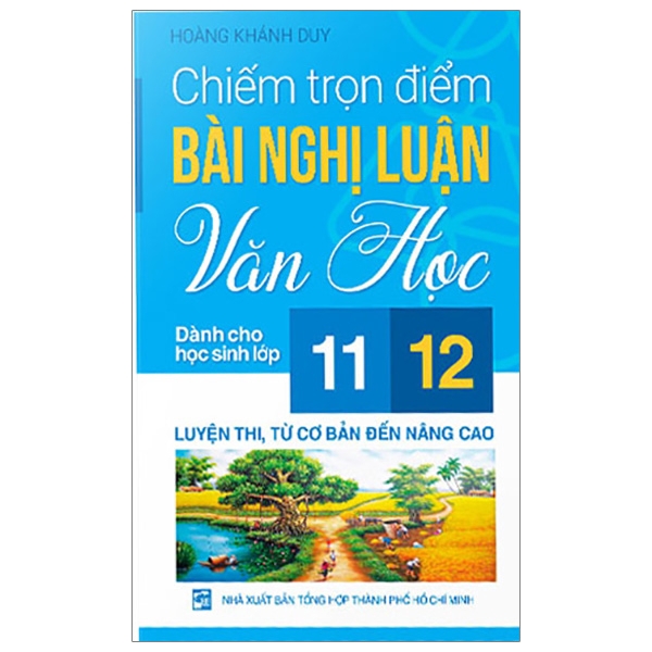 Sách - Chiếm Trọn Điểm Bài Nghị Luận Văn Học Dành Cho Học Sinh Lớp 11,12 - Luyện Thi, Từ Cơ Bản Đến Nâng Cao