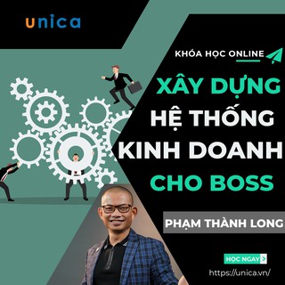 Toàn quốc- [Evoucher] FULL khóa học KINH DOANH - Xây dựng hệ thống kinh doanh cho Boss - Phạm Thành Long UNICA.VN