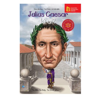 Chân Dung Những Người Thay Đổi Thế Giới - Julius Caesar Là Ai?