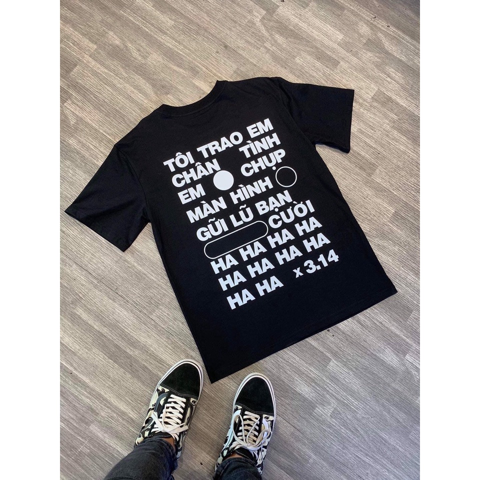 Áo Thun Hot Trend " Tôi trao em chân tình, em chụp màn hình gửi lũ bạn cười ha ha x 3,14"