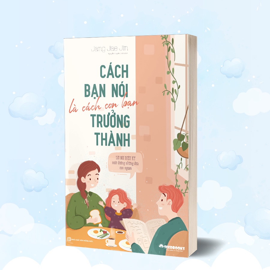 BIZBOOKS - SÁCH - Cách bạn nói là cách con bạn trưởng thành - Lời nói diệu kỳ nuôi dưỡng những đứa con ngoan