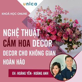 Toàn quốc- [E-voucher] FULL khóa học PHONG CÁCH SỐNG- Nghệ thuật cắm hoa - Decor cho không gian hoàn hảo UNICA.VN