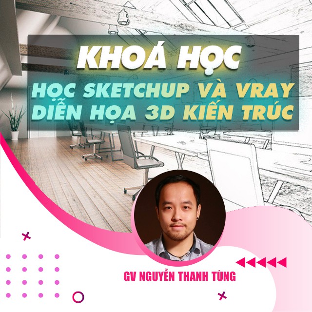 FULL khóa học ĐỒ HỌA - Học sketchup và vray từ cơ bản đến nâng cao trong diễn họa 3d kiến trúc