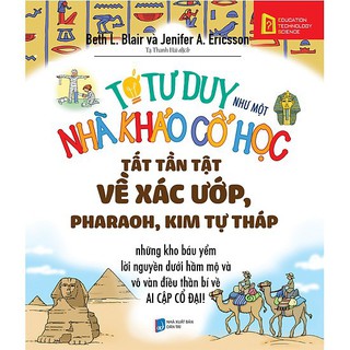 Tớ Tư Duy Như Một Nhà Khảo Cổ Học - Tất Tần Tật Về Xác Ướp, Pharaoh, Kim Tự Tháp