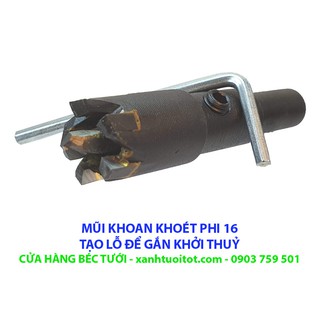MŨI KHOAN KHOÉT PHI 16 ĐỂ TẠO LỖ GẮN KHỞI THUỶ