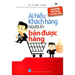 Sách - Ai Hiểu Được Khách Hàng Người Ấy Bán Được Hàng