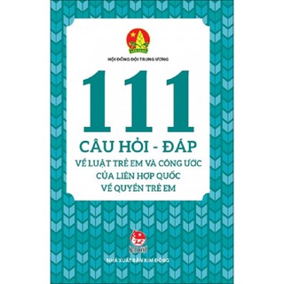 111 Câu Hỏi - Đáp Về Luật Trẻ Em Và Công Ước Của Liên Hợp Quốc Về Quyền Trẻ Em