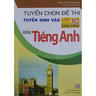 Sách - Tuyển chọn đề thi tuyển sinh vào lớp 10 chuyên môn Tiếng Anh