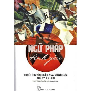 Ngữ Pháp Tình Yêu - Tuyển Truyện Ngắn Nga Chọn Lọc Thế Kỷ XX-XXI