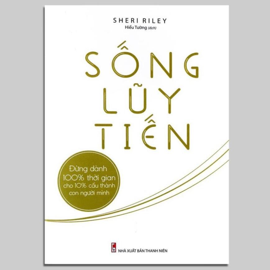 Sách - Sống Lũy Tiến - Đừng Dành 100% Thời Gian Cho 10% Cấu Thành Con Người Mình [ Minh Long ]