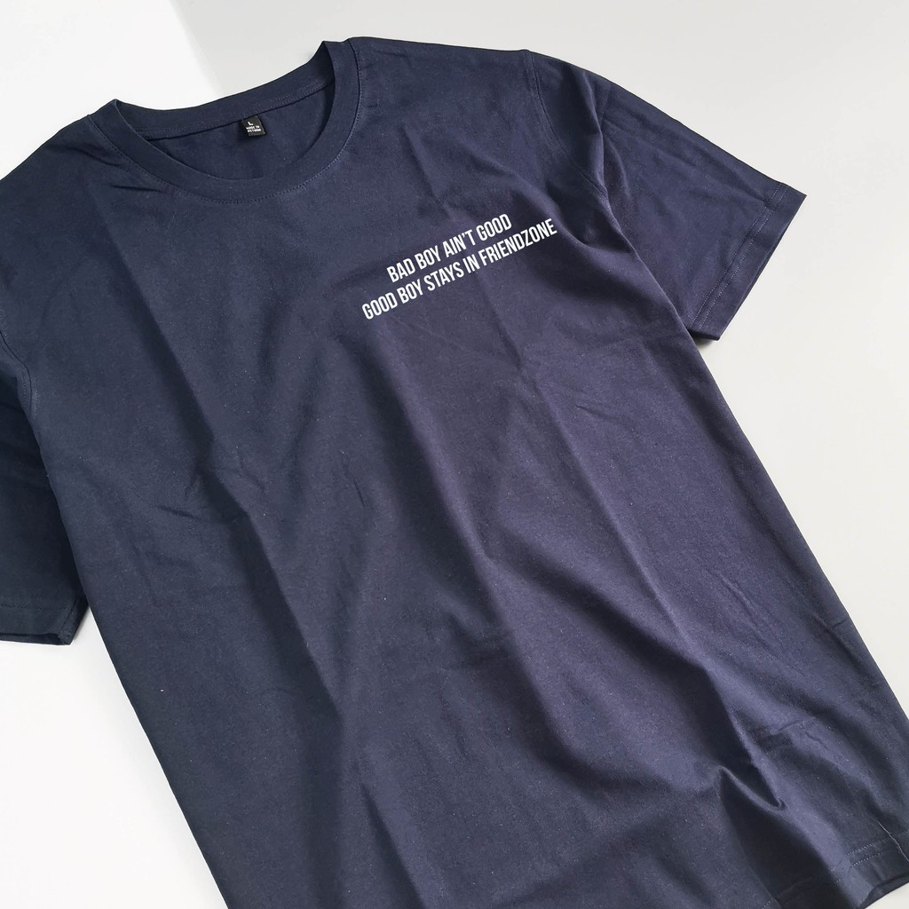 Áo thun in chữ quote tee Bad boy ain't good, good boy stays in friend-zone