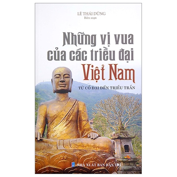 Sách Những Vị Vua Các Triều Đại Việt Nam - Từ Cổ Đại Đến Triều Trần (Tái Bản)