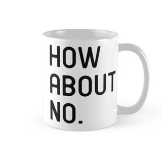 Cốc sứ in hình - how about no -ht81-2020-552 baonhi29