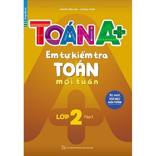 Sách - Toán A+ em tự kiểm tra toán mỗi tuần lớp 2 tập 1