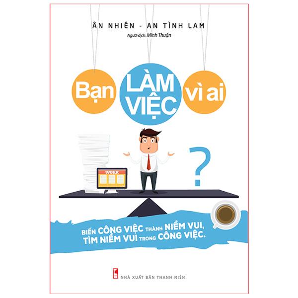 Sách: Bạn Làm Việc Vì Ai? - B72 -TSKN