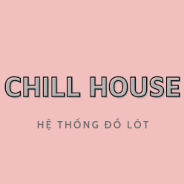 CHILL HOUSE - HỆ THỐNG ĐỒ LÓT