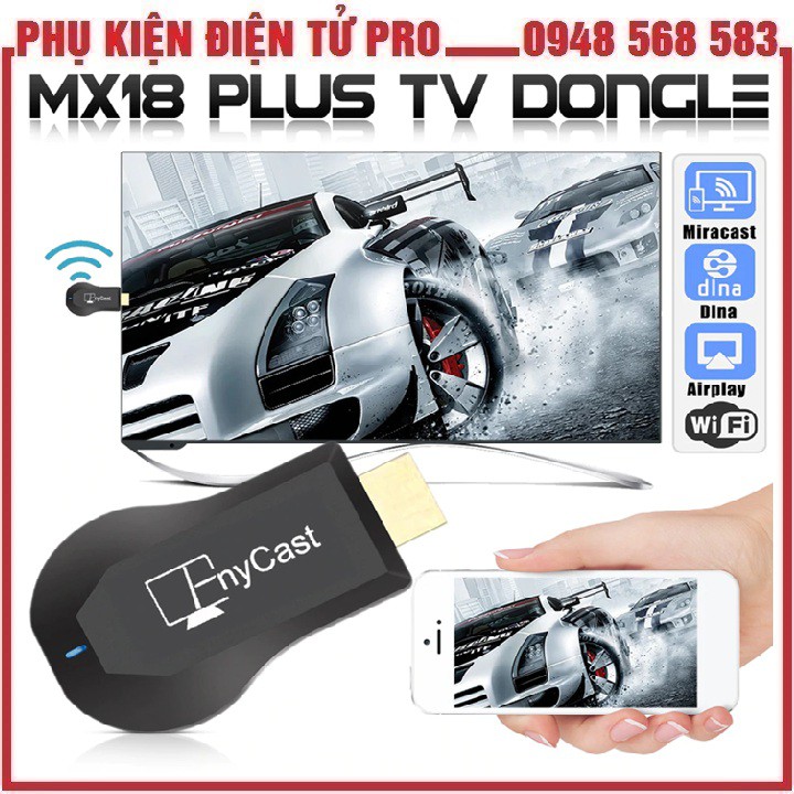 Bộ Hdmi Không Dây Kết Nối Từ Điện Thoại Lên Tivi Anycast Mx18 Plus Hỗ Trợ 3G/4G/Wifi Cao Cấp