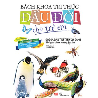 Bách Khoa Tri Thức Đầu Đời Cho Trẻ Em - Chở Cả Bầu Trời Trên Đôi Cánh - Thế Giới Chim Muông Kỳ Thú
