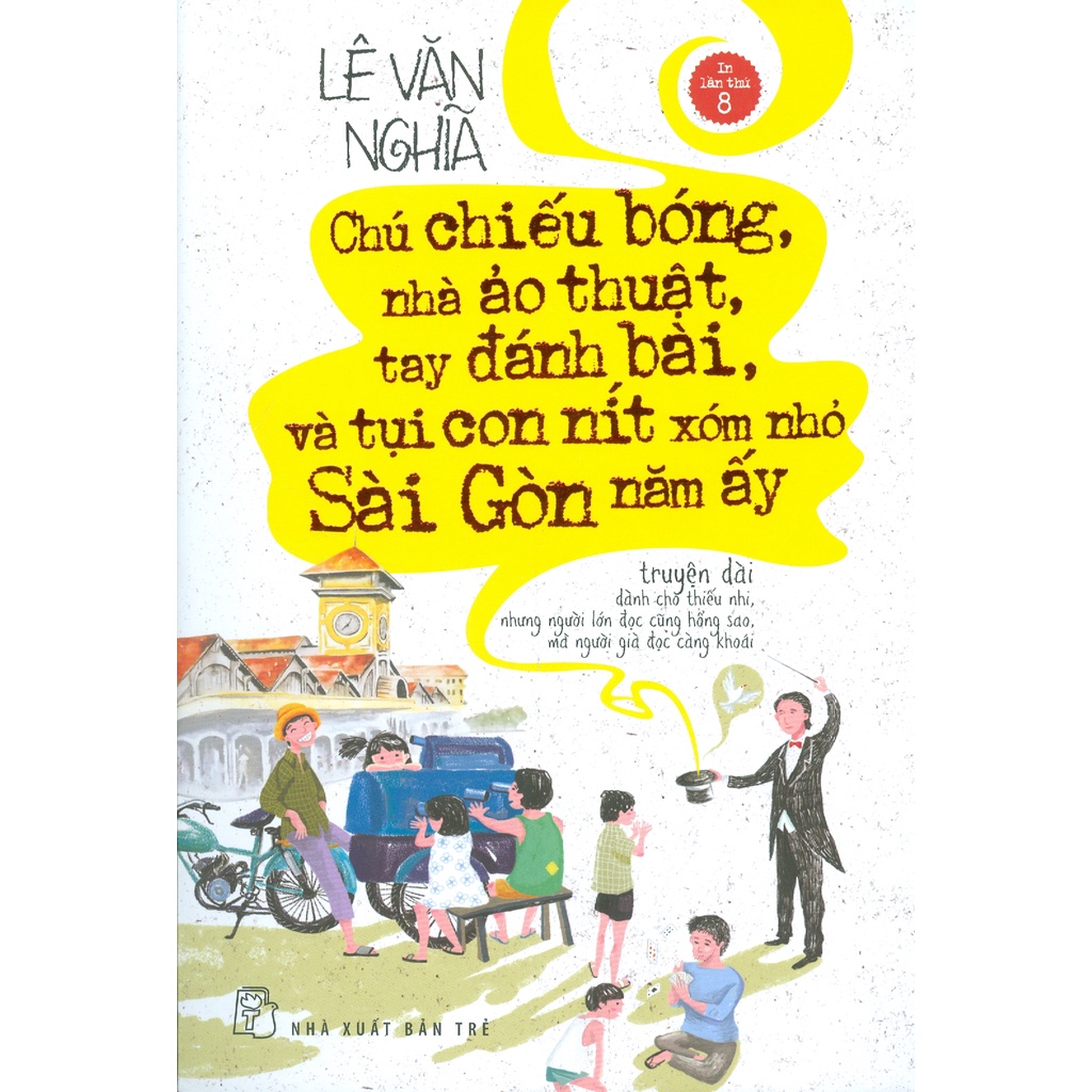 Sách - Chú Chiếc Bóng, Nhà Ảo Thuật, Tay Đánh Bài, Và Tụi Con Nít Xóm Nhỏ Sài Gòn Năm Ấy (Truyện Dài)