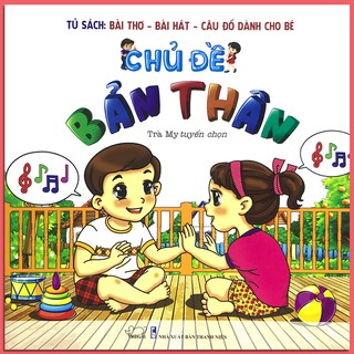 Tủ Sách Bài Thơ - Bài Hát - Câu Đố Dành Cho Bé: Chủ Đề Bản Thân