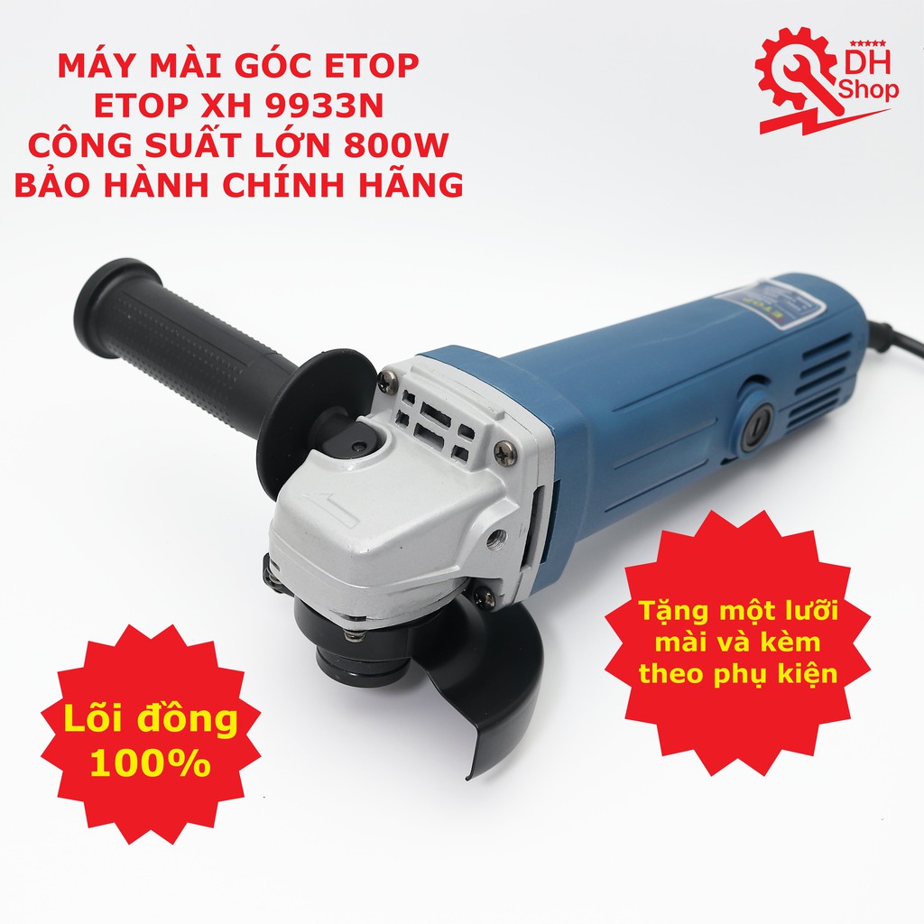 MÁY MÀI GÓC ETOP XH 9933N CÔNG SUẤT LỚN 800W - BẢO HÀNH CHÍNH HÃNG - LÕI ĐỒNG 100%