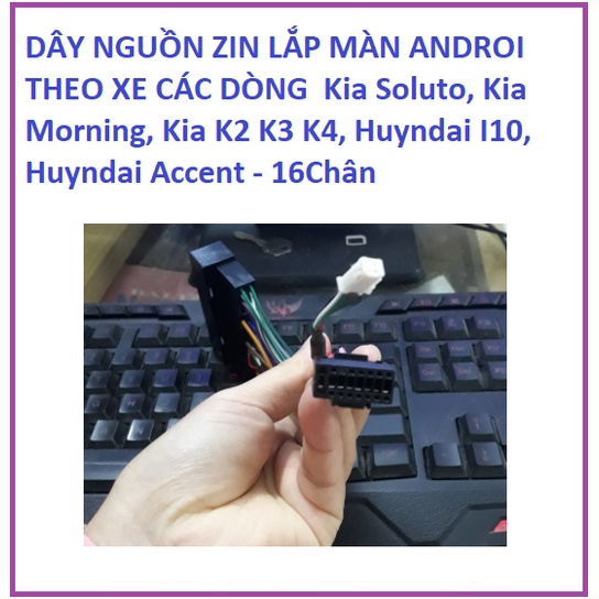 Giắc zin, Dây nguồn màn hình Android Kia Soluto, Kia Morning, Kia K2 K3 K4, Huyndai I10 Huyndai Accent - 16Chân