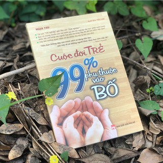 Cuộc Đời Trẻ 99% Phụ Thuộc Vào Bố