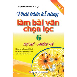 Phát Triển Kỹ Năng Làm Bài Văn Chọn Lọc 6 (Tự Sự - Miêu Tả)