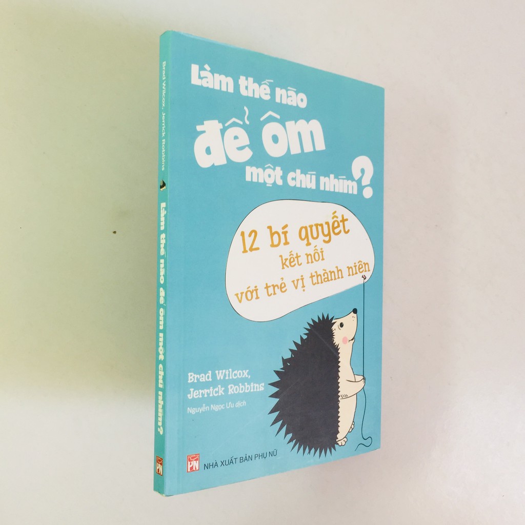 Sách - Làm Thế Nào Để Ôm Một Chú Nhím - 12 Bí Quyết Kết Nối Với Trẻ Vị Thành Niên